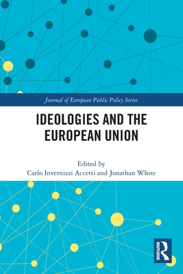 Ideologies and the European Union - Invernizzi Accetti, Carlo (Editor), and White, Jonathan (Editor)