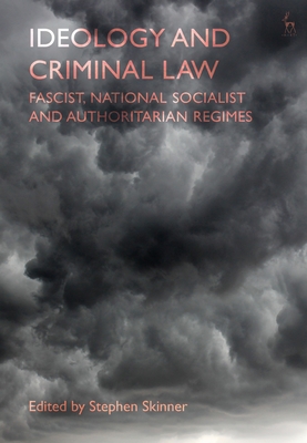 Ideology and Criminal Law: Fascist, National Socialist and Authoritarian Regimes - Skinner, Stephen (Editor)