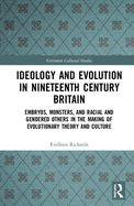 Ideology and Evolution in Nineteenth Century Britain: Embryos, Monsters, and Racial and Gendered Others in the Making of Evolutionary Theory and Culture