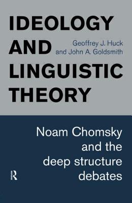 Ideology and Linguistic Theory: Noam Chomsky and the Deep Structure Debates - Goldsmith, John a, and Huck, Geoffrey J