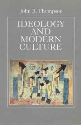 Ideology and Modern Culture: Critical Social Theory in the Era of Mass Communication - Thompson, John B