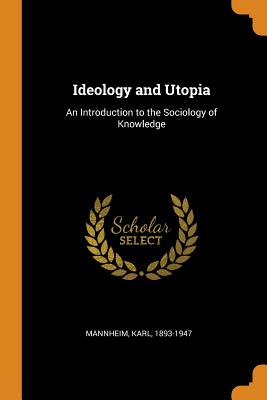 Ideology and Utopia: An Introduction to the Sociology of Knowledge - Mannheim, Karl