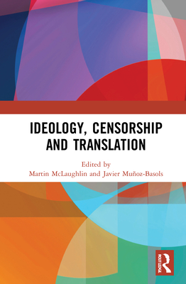 Ideology, Censorship and Translation - McLaughlin, Martin (Editor), and Muoz-Basols, Javier (Editor)