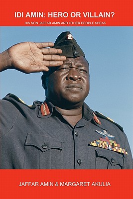 Idi Amin: Hero or Villain?: His Son Jaffar Amin and Other People Speak - Akulia, Margaret, and Amin, Jaffar