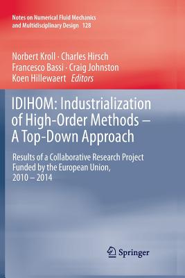 Idihom: Industrialization of High-Order Methods - A Top-Down Approach: Results of a Collaborative Research Project Funded by the European Union, 2010 - 2014 - Kroll, Norbert (Editor), and Hirsch, Charles (Editor), and Bassi, Francesco (Editor)