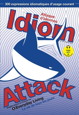 Idiom Attack Vol. 1 - English Idioms & Phrases for Everyday Living (French Edition): Attaque d'idiomes 1 - La vie de tous les jours - Liptak, Peter Nicholas, and Douma, Matthew, and Douma, Jay