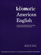 Idiomatic American English: A Step-By-Step Workbook for Learning Everyday American Expressions