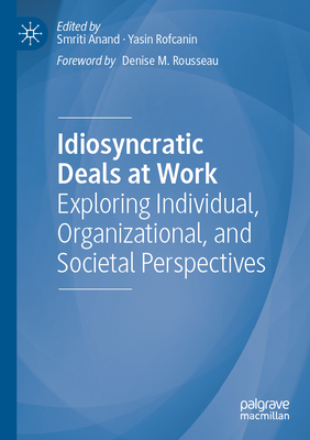 Idiosyncratic Deals at Work: Exploring Individual, Organizational, and Societal Perspectives - Anand, Smriti (Editor), and Rofcanin, Yasin (Editor), and Rousseau, Denise M. (Foreword by)