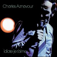 Idiote Je T'Aime - Charles Aznavour