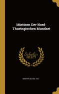 Idioticon Der Nord-Thuringischen Mundart