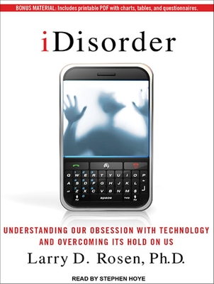 Idisorder: Understanding Our Obsession with Technology and Overcoming Its Hold on Us - Rosen, Larry D, Professor, PH.D., and Hoye, Stephen (Narrator)