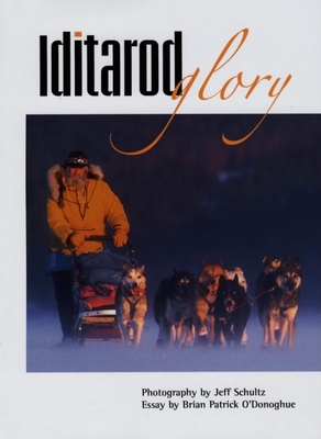 Iditarod Glory - O'Donoghue, Brian Patrick, and Schultz, Jeff (Photographer)