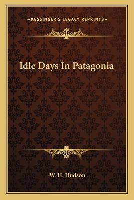 Idle Days in Patagonia - Hudson, W H