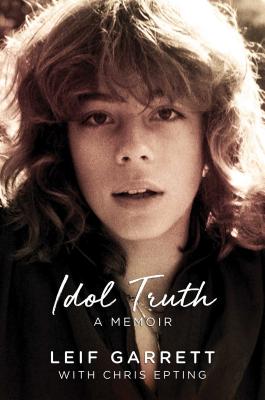 Idol Truth: A Memoir - Garrett, Leif, and Epting, Chris