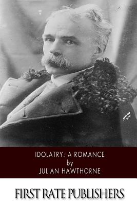 Idolatry: A Romance - Hawthorne, Julian