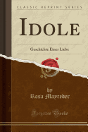 Idole: Geschichte Einer Liebe (Classic Reprint)