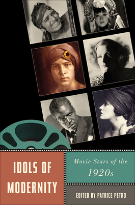 Idols of Modernity: Movie Stars of the 1920s - Petro, Patrice (Editor), and Petro, Patrice (Introduction by), and Curtis, Scott (Contributions by)