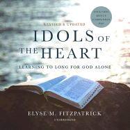 Idols of the Heart, Revised and Updated: Learning to Long for God Alone
