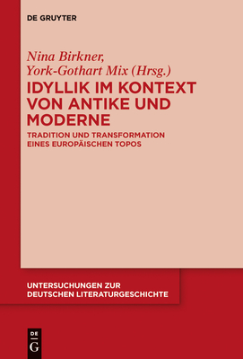 Idyllik im Kontext von Antike und Moderne - Birkner, Nina (Editor), and Mix, York-Gothart (Editor), and Helbig, Jessica (Contributions by)