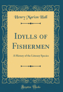 Idylls of Fishermen: A History of the Literary Species (Classic Reprint)