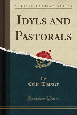 Idyls and Pastorals (Classic Reprint) - Thaxter, Celia