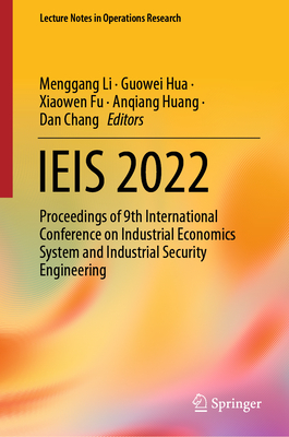 IEIS 2022: Proceedings of 9th International Conference on Industrial Economics System and Industrial Security Engineering - Li, Menggang (Editor), and Hua, Guowei (Editor), and Fu, Xiaowen (Editor)