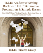 IELTS Academic Writing Book with IELTS Grammar Preparation & Sample Essays: Best IELTS Essay Writing Practice Book for a Band 9 Score on Task 1 and Task 2