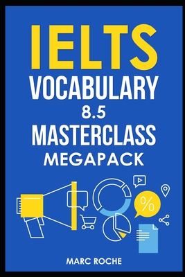 IELTS Vocabulary 8.5 Masterclass Series MegaPack Books 1, 2, & 3: Advanced Vocabulary Masterclass Books: Full Self-Study Course for IELTS 8.5 Vocabulary: Self-Study IELTS Program - Roche, Marc