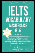 IELTS Vocabulary Masterclass 8.5 (c) BOOK 3 + IELTS Listening & Reading Dictionary: Dominate Proficiency Level Vocabulary for IELTS Listening, Reading, Writing & Speaking (IELTS VOCABULARY BOOK 3 (c))