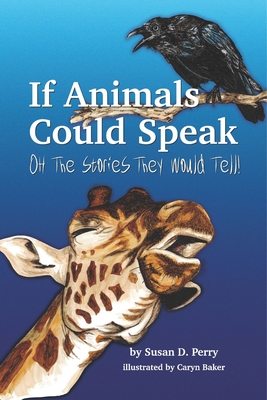 If Animals Could Speak: Oh the Stories They Would Tell - Perry, Susan