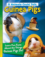 If Animals Could Talk: Guinea Pigs: Learn Fun Facts about the Things Guinea Pigs Do!