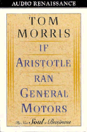 If Aristotle Ran General Motors: The New Soul of Business - Morris, Tom, and Morris, Thomas V