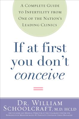If at First You Don't Conceive: A Complete Guide to Infertility from One of the Nation's Leading Clinics - Schoolcraft, William