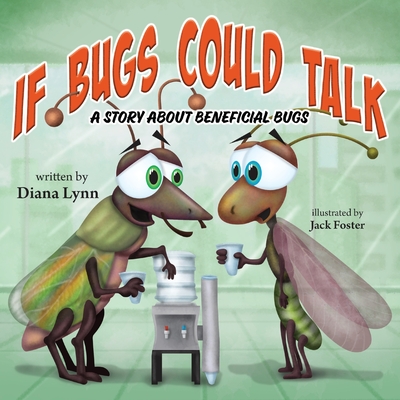 If Bugs Could Talk: A story about Beneficial Bugs - Lynn, Diana