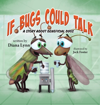 If Bugs Could Talk: A story about Beneficial Bugs - Lynn, Diana