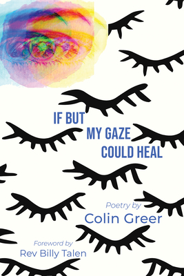 If But My Gaze Could Heal: A Book of Poems - Greer, Colin