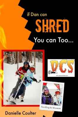 If Dan can Shred - You can Too: Dream it; Live it - Coulter, Danielle