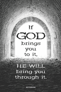 If God Brings You To It, He Will Bring You Through It NOTEBOOK: A 6x9 lined gift journal for Christian Men and Women with Faithful Inspirational Light At End Of Tunnel Design