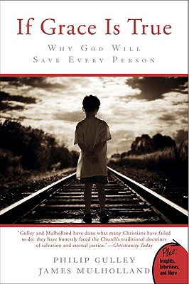 If Grace Is True: Why God Will Save Every Person - Gulley, Philip, and Mulholland, James