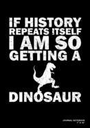 If History Repeats Itself I Am So Getting A Dinosaur: Journal, Notebook, Or Diary - 120 Blank Lined Pages - 7" X 10" - Matte Finished Soft Cover