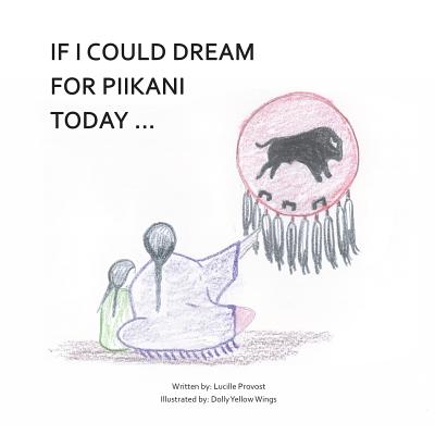 If I Could Dream For Piikani Today ... - Eaglespeaker, Jason, and Provost, Lucille