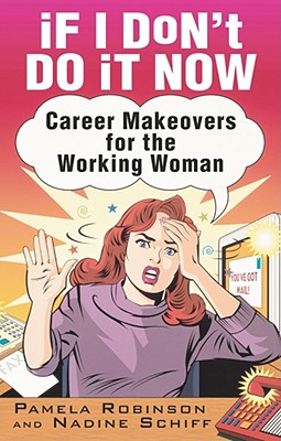 If I Don't Do It Now...: Career Makeovers for the Working Woman - Robinson, Pamela, and Schiff, Nadine