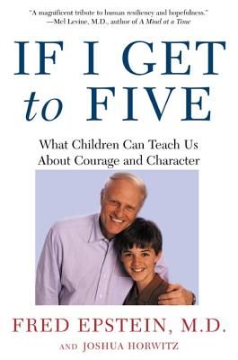 If I Get to Five: What Children Can Teach Us about Courage and Character - Epstein, Fred, and Horwitz, Josh