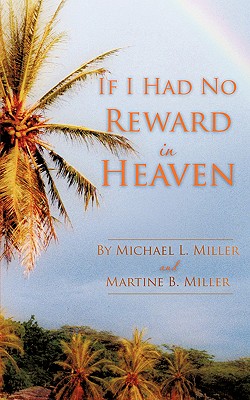 If I Had No Reward In Heaven - Miller, Michael L, and Miller, Martine B