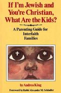 If I'm Jewish and You're Christian, What Are the Kids? a Parenting Guide for Interfaith Families