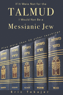 If It Were Not For The Talmud, I Would Not Be a Messianic Jew: Plus more than 50 other teachings