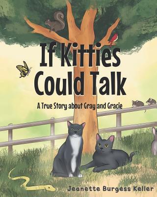 If Kitties Could Talk: A True Story about Gray and Gracie - Keller, Jeanette Burgess