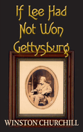 If Lee Had Not Won Gettysburg