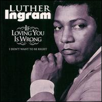 If Loving You Is Wrong I Don't Want to Be Right [2000] - Luther Ingram