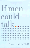 If Men Could Talk: Here's What They'd Say